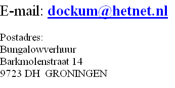 E-mail: dockum@hetnet.nl

Postadres:
Bungalowverhuur 
Barkmolenstraat 14
9723 DH  GRONINGEN
